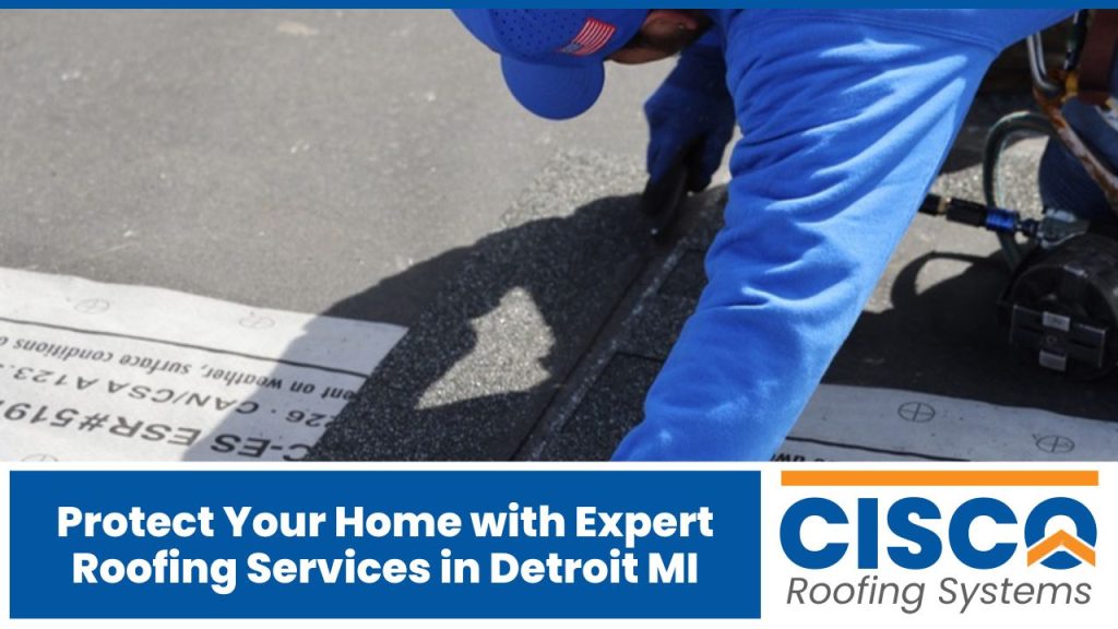 Protect Your Home with Expert Roofing Services in Detroit